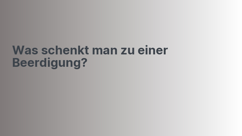 Was schenkt man zu einer Beerdigung?