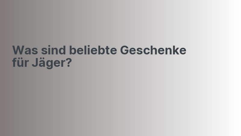 Was sind beliebte Geschenke für Jäger?