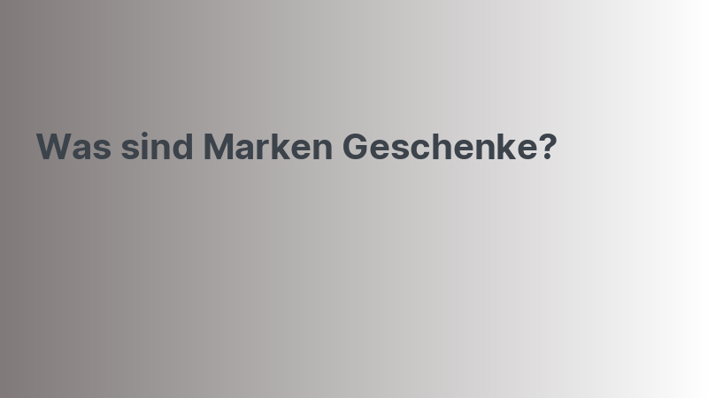 Was sind Marken Geschenke?