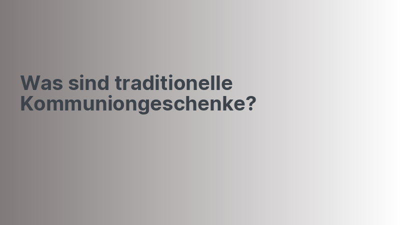 Was sind traditionelle Kommuniongeschenke?