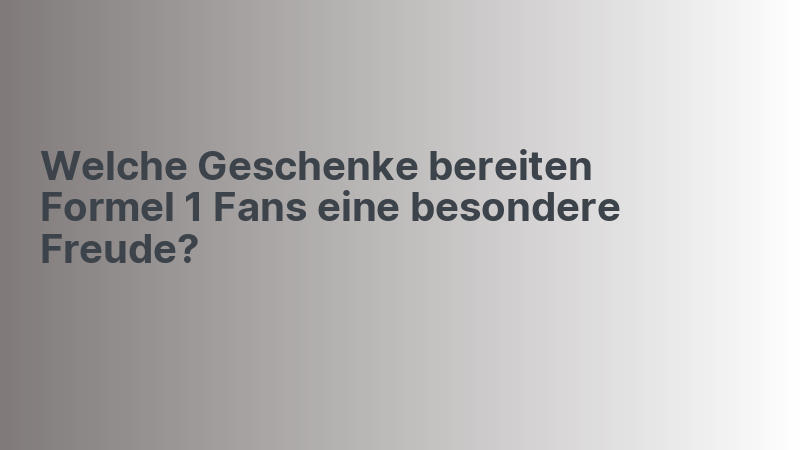 Welche Geschenke bereiten Formel 1 Fans eine besondere Freude?