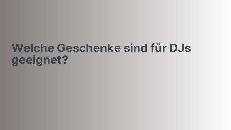 Welche Geschenke sind für DJs geeignet?